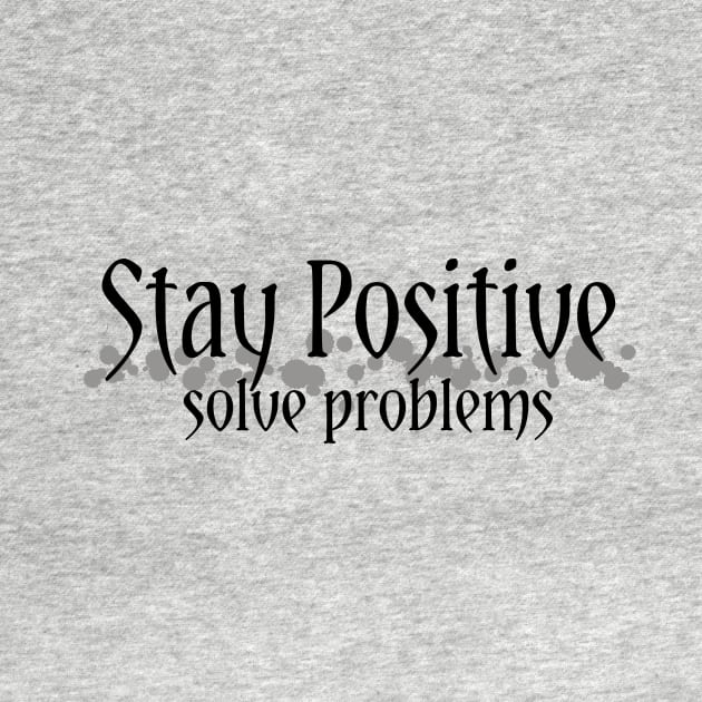 Stay Positive,solve problems... by Own LOGO